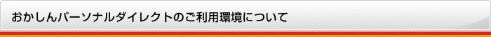 おかしんパーソナルダイレクトのご利用環境について